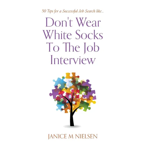 Don't Wear White Socks To The Job Interview: 50 Tips for a Successful Job Search - Paperback