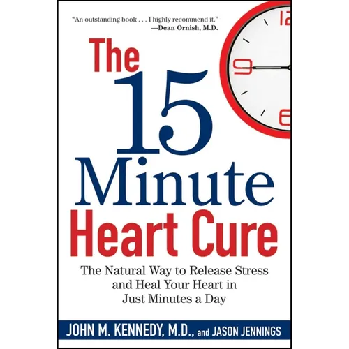 The 15 Minute Heart Cure: The Natural Way to Release Stress and Heal Your Heart in Just Minutes a Day - Hardcover