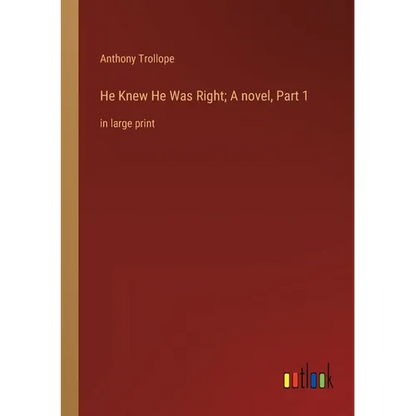 He Knew He Was Right; A novel, Part 1: in large print - Paperback