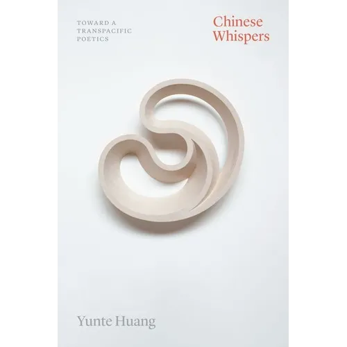 Chinese Whispers: Toward a Transpacific Poetics - Hardcover