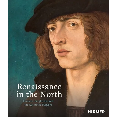 Renaissance in the North: Holbein, Burgkmair, and the Age of the Fuggers - Hardcover
