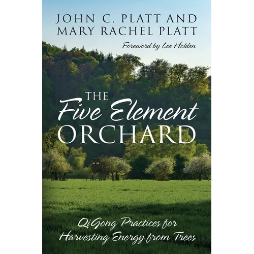 The Five Element Orchard: QiGong Practices for Harvesting Energy from Trees - Paperback