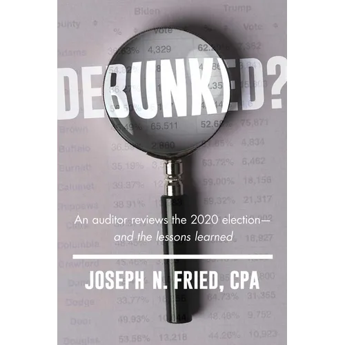 Debunked?: An Auditor Reviews the 2020 Election--And the Lessons Learned - Paperback