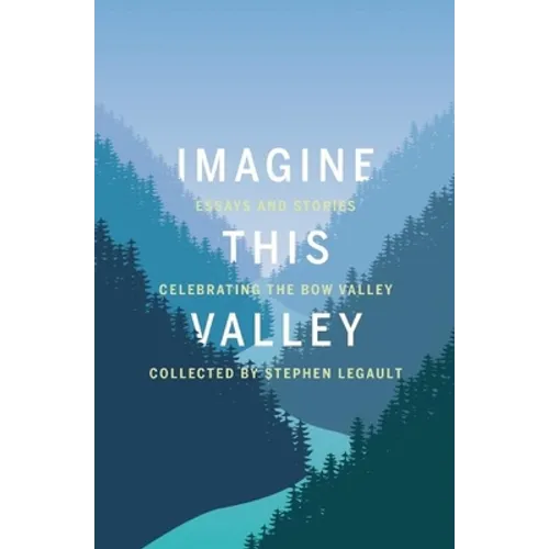 Imagine This Valley: Essays and Stories Celebrating the Bow Valley - Paperback
