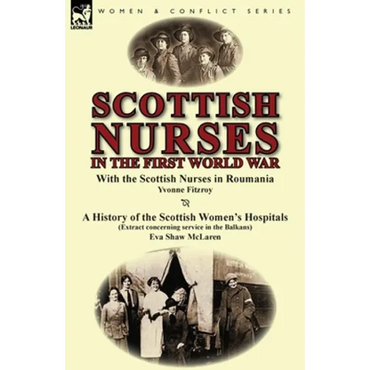 Scottish Nurses in the First World War: With the Scottish Nurses in Roumania by Yvonne Fitzroy & a History of the Scottish Women's Hospitals (Extract - Paperback