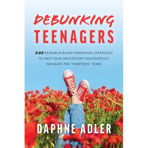 Debunking Teenagers: 200 research-based parenting strategies to help your adolescent successfully navigate the "tempteen" years - Paperback