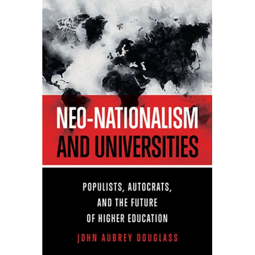 Neo-Nationalism and Universities: Populists, Autocrats, and the Future of Higher Education - Paperback