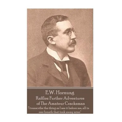 E.W. Hornung - Raffles: Further Adventures of The Amateur Cracksman: "I transcribe the thing as I see it before me, all in one breath that too - Paperback