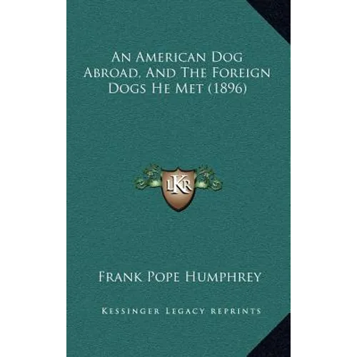 An American Dog Abroad, And The Foreign Dogs He Met (1896) - Hardcover