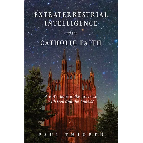 Extraterrestrial Intelligence and the Catholic Faith: Are We Alone in the Universe with God and the Angels? - Hardcover