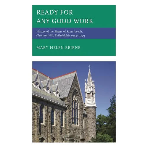 Ready for Any Good Work: History of the Sisters of Saint Joseph, Chestnut Hill, Philadelphia 1944-1999 - Hardcover