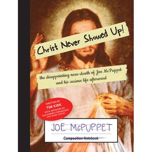 Christ Never Showed Up!: the disappointing near-death of Joe McPuppet and his curious life afterward - Paperback