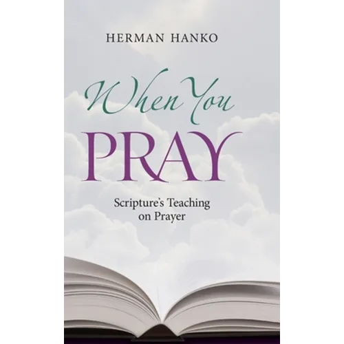 When You Pray: Scripture's Teaching on Prayer - Hardcover