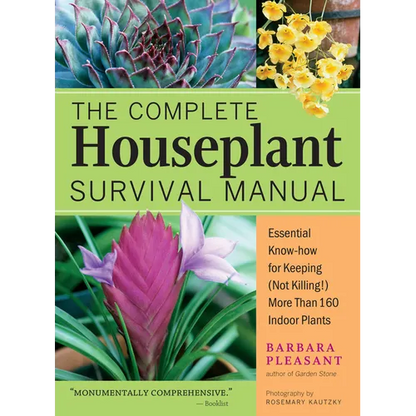 The Complete Houseplant Survival Manual: Essential Gardening Know-How for Keeping (Not Killing!) More Than 160 Indoor Plants / ]Cbarbara Pleasant; Pho - Paperback