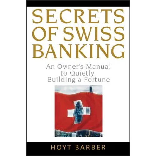 Secrets of Swiss Banking: An Owner's Manual to Quietly Building a Fortune - Hardcover