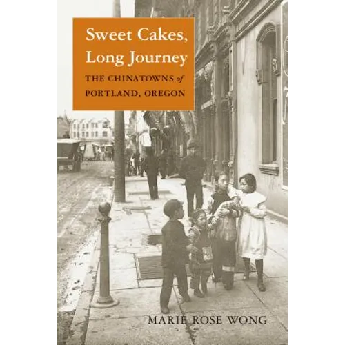 Sweet Cakes, Long Journey: The Chinatowns of Portland, Oregon - Paperback