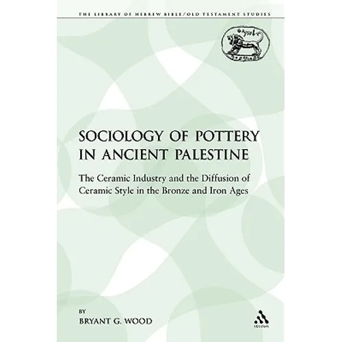 The Sociology of Pottery in Ancient Palestine: The Ceramic Industry and the Diffusion of Ceramic Style in the Bronze and Iron Ages - Paperback