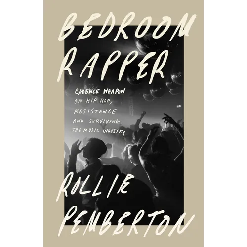 Bedroom Rapper: Cadence Weapon on Hip-Hop, Resistance and Surviving the Music Industry - Paperback