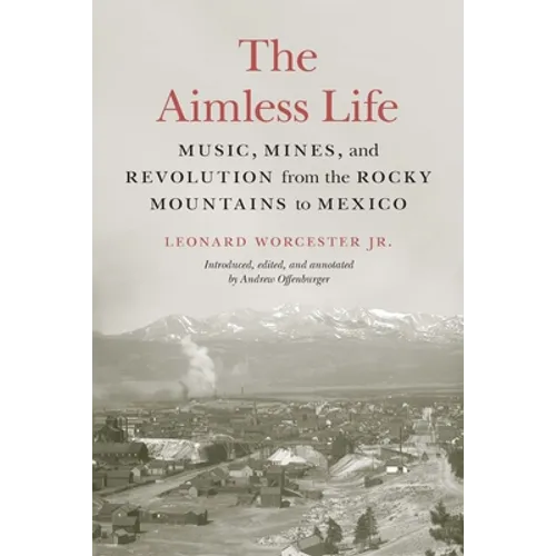 The Aimless Life: Music, Mines, and Revolution from the Rocky Mountains to Mexico - Paperback