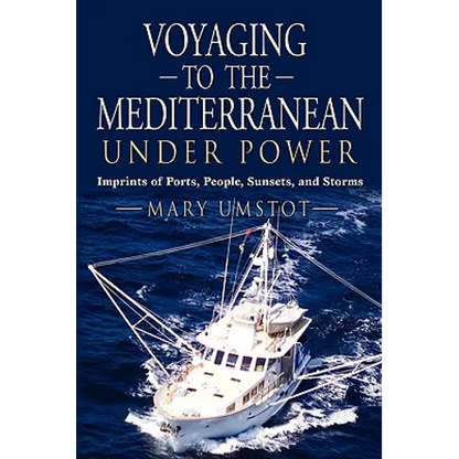 Voyaging to the Mediterranean Under Power: Imprints of Ports, People, Sunsets, and Storms - Paperback