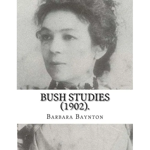 Bush Studies (1902) By: Barbara Baynton: Short story collection by Barbara Janet Ainsleigh Baynton, Lady Headley (4 June 1857 - 28 May 1929) w - Paperback