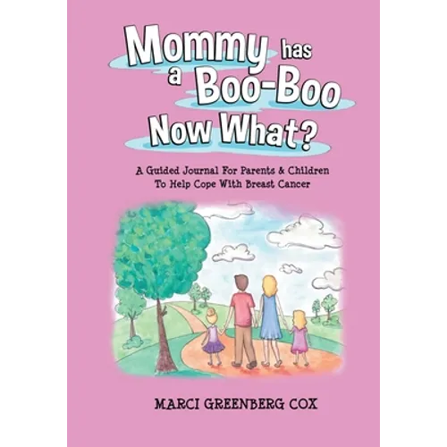 Mommy Has a Boo-Boo Now What?: A Guided Journal For Parents & Children To Help Cope With Breast Cancer - Paperback