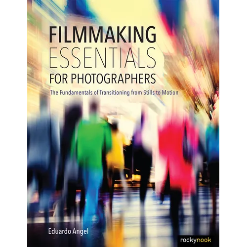 Filmmaking Essentials for Photographers: The Fundamental Principles of Transitioning from Stills to Motion - Paperback