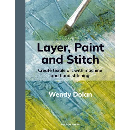 Layer, Paint and Stitch: Create Textile Art with Machine and Hand Stitching - Paperback