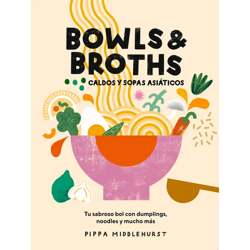 Bowls & Broths. Caldos Y Sopas Asiáticos: Tu Sabroso Bol Con Dumplings, Noodles, Y Mucho Más - Hardcover