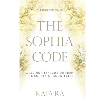The Sophia Code: A Living Transmission from The Sophia Dragon Tribe - Hardcover
