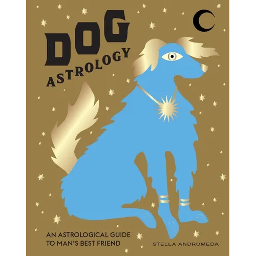 Dog Astrology: Decode Your Pet's Personality with the Power of the Zodiac - Hardcover