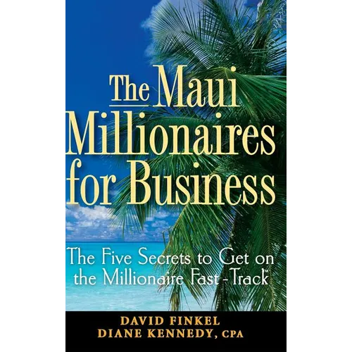 The Maui Millionaires for Business: The Five Secrets to Get on the Millionaire Fast Track - Hardcover