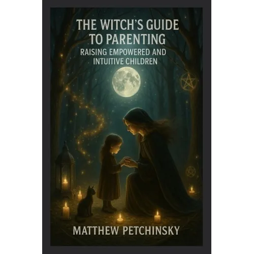 The Witch's Guide to Parenting: Raising Empowered and Intuitive Children - Paperback