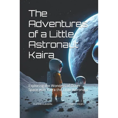 The Adventures of a Little Astronaut Kaira: Exploring the Wonders of Outer Space with Kaira the Little Astronaut - Paperback