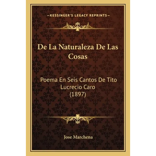 De La Naturaleza De Las Cosas: Poema En Seis Cantos De Tito Lucrecio Caro (1897) - Paperback