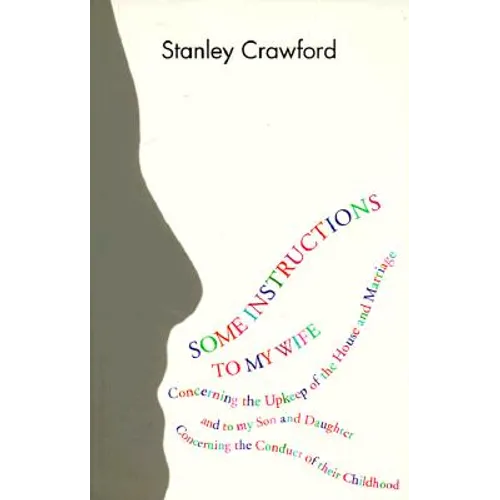 Some Instructions to My Wife: Concerning the Upkeep of the House and Marriage, and to My Son and Daughter Concerning the Conduct of Their Childhood - Paperback