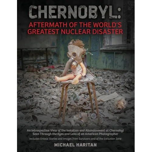 Chernobyl: Aftermath of the World's Greatest Nuclear Disaster: An Introspective View of the Isolation and Abandonment at Chernobyl Seen Through the Ey - Paperback