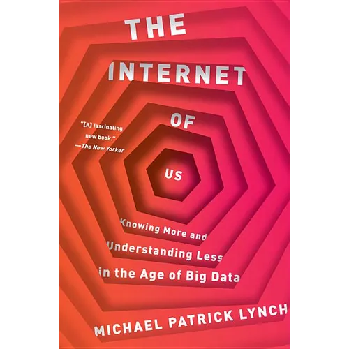 The Internet of Us: Knowing More and Understanding Less in the Age of Big Data - Paperback