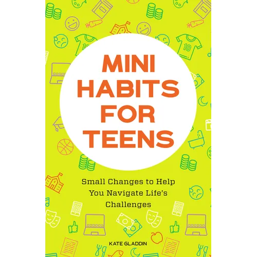 Mini Habits for Teens: Small Changes to Help You Navigate Life's Challenges - Paperback