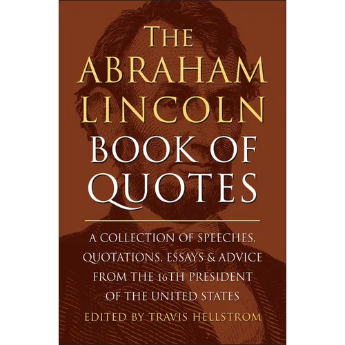 The Abraham Lincoln Book of Quotes: A Collection of Speeches, Quotations, Essays and Advice from the Sixteenth President of the United States - Hardcover