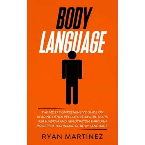 Body Language: The Most Comprehensive Guide on Reading Other People's Behavior. Learn Persuasion and Negotiation Through Powerful Technique of Body La - Paperback