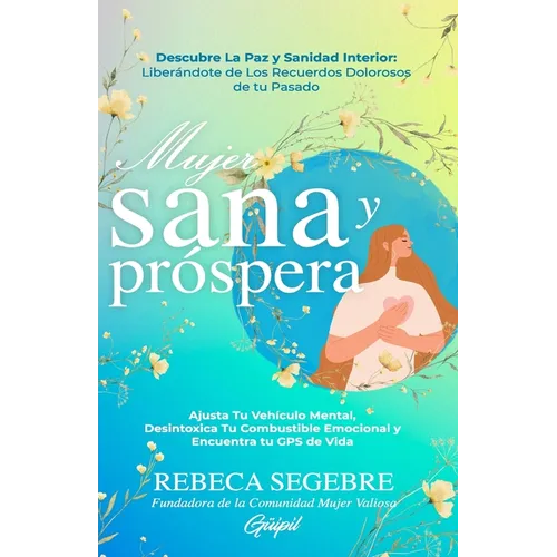 Mujer Sana y Próspera: Ajusta Tu Vehículo Mental, Desintoxica Tu Combustible Emocional y Encuentra tu GPS de Vida - Paperback