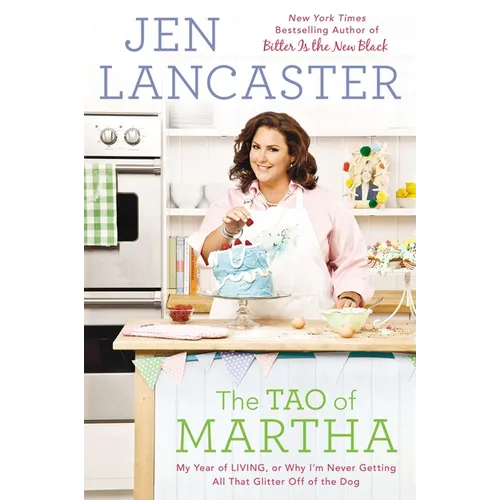 The Tao of Martha: My Year of LIVING; Or, Why I'm Never Getting All That Glitter Off of the Dog - Paperback