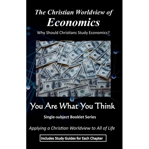 The Christian Worldview of ECONOMICS: Why Should Christians Study Economics? - Paperback