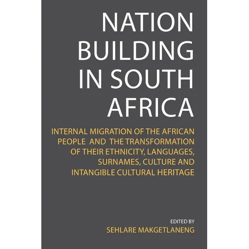 Nation Building in South Africa: Internal Migration of the African People and their Transformation of their Ethnicity, Languages, Surnames, Culture an - Paperback