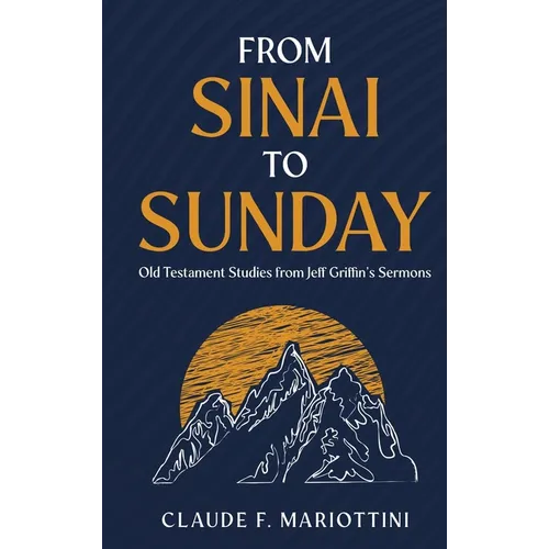 From Sinai to Sunday: Old Testament Studies from Jeff Griffin's Sermons - Hardcover
