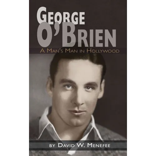 George O'Brien - A Man's Man in Hollywood (hardback) - Hardcover