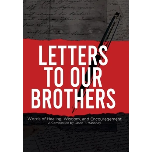 Letters To Our Brothers: Words of Healing, Wisdom, and Encouragement - Hardcover