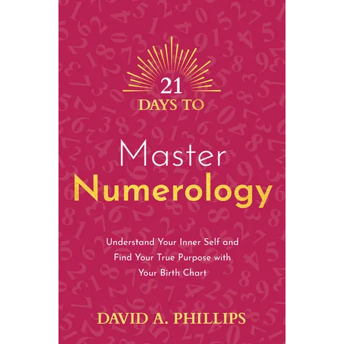 21 Days to Master Numerology: Understand Your Inner Self and Find Your True Purpose with Your Birth Chart - Paperback