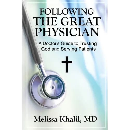 Following the Great Physician: A Doctor's Guide to Trusting God and Serving Patients - Paperback